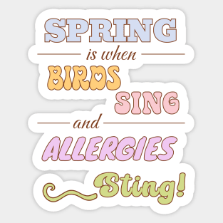 Spring is when birds sing and allergies sting Sticker